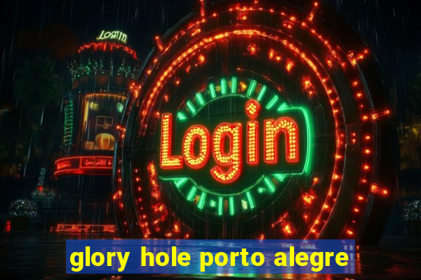 glory hole porto alegre